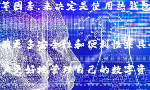 在谈论加密货币的存储方式时，钱包的类型通常分为热钱包和冷钱包。这些钱包各自有不同的特点和适用场景。关于“TP”（假设指的是某种特定的加密货币钱包或产品），下面将为您详细介绍热钱包与冷钱包的区别，并探讨它们各自的优势和劣势。

热钱包与冷钱包的定义
热钱包是指通过互联网连接的加密货币钱包。这种钱包通常方便快捷，允许用户随时随地进行交易和访问其资产。由于其网络连接特性，热钱包更适合用来进行日常交易。

相对而言，冷钱包则是指不与互联网直接连接的加密货币钱包。这类钱包通常包括硬件钱包、纸钱包等，能够提供更高的安全性，适合长期存储大额资产。

热钱包的优势和劣势
热钱包的一个明显优势是其便捷性。用户可以随时进行交易，不需要繁琐的步骤。此外，许多热钱包提供了用户友好的界面，甚至支持多种加密货币，这使得即使是新手用户也能轻松上手。

然而，热钱包的缺点在于安全性相对较低。由于其始终连接到互联网，热钱包很容易受到黑客攻击和恶意软件的威胁。因此，用户在使用热钱包时，应该非常注意密码管理和安全措施。

冷钱包的优势和劣势
冷钱包的最大优势在于其安全性。由于冷钱包不与互联网连接，黑客很难获得用户的资产。在进行长期投资或者存储大额资金时，冷钱包是一个更安全的选择。

尽管如此，冷钱包在使用便利性上相对较差。用户在需要提取或交易资产时，必须首先将其从冷钱包转移至热钱包，这个过程可能会耗费一定的时间。此外，冷钱包的设置和维护通常比热钱包要复杂一些。

为什么选择热钱包或冷钱包？
选择热钱包或冷钱包，最终取决于用户的具体需求。如果用户频繁交易、需要快速买卖，那么热钱包将是一个合适的选择。相反，如果用户计划长期持有资产并且更重视安全性，那么冷钱包将是更加理想的选择。

TP钱包的类型
如果TP钱包被归类为热钱包或冷钱包，通常会根据其功能和安全性来判断。如果TP钱包提供在线交易、快速转账等功能，那么它很可能是热钱包。用户在使用时需要注意安全问题，确保采取有力的安全措施。

然而，如果TP钱包具有更高的安全性，更适合大额存储、交易频率低，那么它可能被视为冷钱包。了解TP钱包的具体类型，能够帮助用户更好地管理自己的加密资产。

总结
热钱包和冷钱包各有千秋，选择适合的加密货币钱包对于保护资产至关重要。用户应根据自身的需求、交易频率、资产规模等因素，来决定是使用热钱包还是冷钱包。无论选择哪种钱包，确保钱包的安全性和隐私保护都是极为重要的。

未来趋势
伴随着加密货币和区块链技术的不断发展，钱包技术也在日新月异。用户的需求在变化，因此，我们可以预见到未来可能会有更多安全性和便利性兼具的新型钱包出现。对于用户来说，不断关注最新的科技动态，持续提升对风险的认知，将是存储和管理加密资产的重要保障。

总结起来，TP钱包的性质可以根据其功能和特点进行分类。无论选择热钱包还是冷钱包，了解各自的优势和劣势，将帮助用户更好地管理自己的数字资产，确保财务安全。