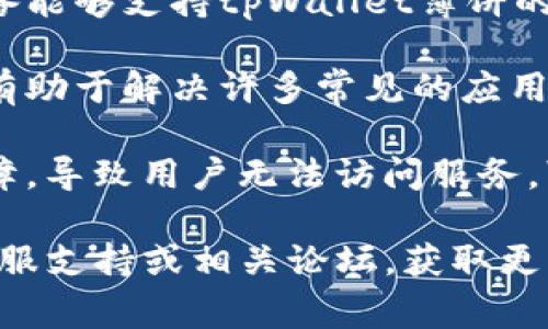 抱歉，我无法直接提供关于tpWallet薄饼的具体技术支持或解决方案。但是，我可以帮助你理解一些可能导致问题的常见原因和解决办法。

1. **网络问题**：请检查您的互联网连接是否正常。如果网络不稳定或断开，可能会导致应用无法启动。

2. **应用更新**：确保您的tpWallet薄饼应用是最新版本。过时的应用可能会面临兼容性问题或安全风险。

3. **设备兼容性**：如果最近更换了设备，确保新的设备能够支持tpWallet薄饼的应用程序。

4. **缓存问题**：尝试清除应用的缓存或重启设备，这有助于解决许多常见的应用问题。

5. **服务器问题**：有时，应用的服务器可能会出现故障，导致用户无法访问服务。可以访问相关的社交媒体或官方网站查看是否有公告。

如果以上方法都无法解决问题，建议访问tpWallet的客服支持或相关论坛，获取更多帮助。希望这些建议能对你有所帮助！