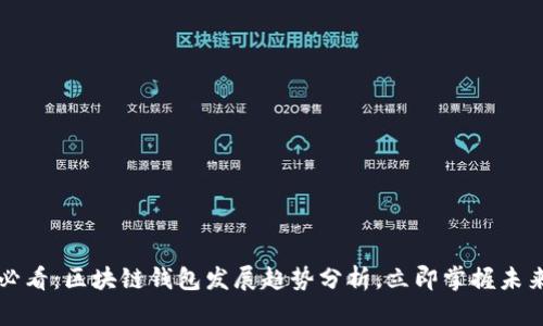 2025必看：区块链钱包发展趋势分析，立即掌握未来动向！