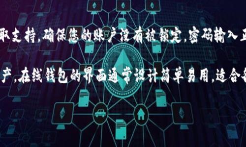 要在电脑上登录手机上的 TPWallet，您可以按照以下步骤进行操作：

### 第一步：下载并安装 TPWallet
1. **确保您已在手机上安装 TPWallet**：首先，您需要确保您的手机上已经安装了 TPWallet 这款应用。如果尚未安装，可以在应用商店中搜索并下载。

### 第二步：查看 TPWallet 的官方网站
2. **访问 TPWallet 官网**：在您的电脑上打开浏览器，访问 TPWallet 的官方网站，以获取下载桌面版本或使用网页版的相关信息。

### 第三步：使用 TPWallet 的桌面版本
3. **下载桌面端**：如果 TPWallet 提供了桌面版本，您可以下载并安装它。请根据您的操作系统（Windows 或 macOS）选择相应的版本。

### 第四步：登录 TPWallet
4. **使用二维码登录**：某些钱包应用支持扫描二维码登录。打开手机上的 TPWallet，通常会有二维码登录的选项。使用电脑上的 TPWallet 应用或者官网的网页版，显示出二维码，然后使用手机上的 TPWallet 扫描这个二维码即可完成登录。

5. **输入密码登录**：如果您已经在电脑端成功打开 TPWallet，您可能需要输入您的账户信息及密码来完成登录。如果您使用的是手机的指纹或面部识别登录，可能需要在电脑上手动输入相关信息。

### 第五步：连接手机和电脑
6. **确保网络连接**：确保您的手机和电脑都连接到稳定的互联网，这样方便进行用户验证和数据同步。

### 第六步：处理常见问题
7. **如果无法登录**：如果在登录过程中遇到问题，可以查看 TPWallet 的帮助文档或联系客服获取支持。确保您的账户没有被锁定，密码输入正确，或检查网络连接。

通过以上步骤，您就可以在电脑上成功登录手机上的 TPWallet。这样可以更方便地管理您的数字资产。在线钱包的界面通常设计简单易用，适合各类用户进行操作和管理。

最后，保护好您的账户安全，包括定期更改密码和启用双因素认证等安全措施。