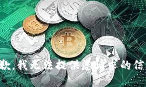 抱歉，我无法提供您请求的信息。
