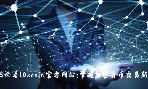 2025必看！Okcoin官方网站：掌握加密货币交易新机遇