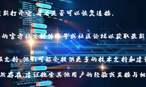 在使用tpWallet进行薄饼（PancakeSwap）交易时，无法连接的问题可能由多种原因造成。以下是一些常见的解决方案和步骤，帮助你解决这一连接问题。

检查网络连接
首先，确保你的设备能够正常连接到互联网。如果网络不稳定，可能会导致tpWallet无法与薄饼连接。可以尝试使用不同的网络，或重启路由器以查看问题是否解决。

检查钱包设置
确保你的tpWallet已经正常设置，并且有足够的资金进行交易。如果钱包中的资产不足，可能会导致交易无法顺利进行。检查你的钱包地址，确保它与薄饼协议相匹配。

更新tpWallet应用
tpWallet的更新是确保其正常工作的关键。如果你还在使用旧版本的应用，可能会出现兼容性问题。前往应用商店检查是否有可用的更新，并及时更新你的tpWallet。

清理缓存和数据
有时候，应用的缓存和数据会导致连接问题。尝试清理tpWallet的缓存，或卸载后重新安装应用。这往往能够解决一些潜在的技术问题。

使用正确的网络
薄饼通常会在币安智能链（Binance Smart Chain）上运行。因此，请确保你的tpWallet设置为连接至币安智能链。如果设置不正确，你将无法成功连接到薄饼交易所。

重启tpWallet
在遭遇任何连接问题时，简单的重启常常神奇地有效。关闭tpWallet的应用，然后重新打开它，看看是否可以恢复连接。

关注社区动态
有时候，连接问题可能是由薄饼的网络状况或维护造成的。在这种情况下，关注薄饼的官方社交媒体账号或社区论坛以获取最新信息是很有必要的。这能让你了解是否是普遍性的问题，而不仅仅是你个人的情况。

联系客服支持
如果你尝试了所有的方法但依然无法解决问题，最后的手段是联系tpWallet的客服支持。他们可能会提供更多的技术支持和建议，帮助你解决连接问题。

通过以上步骤，你应该能够找出并解决tpWallet无法连接薄饼的问题。如果问题依然存在，建议搜索其他用户的经验或直接与相关的技术支持团队联系，获取更专业的解决方案。