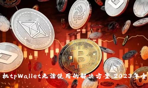 华为手机tpWallet无法使用的解决方案：2023年全面解析