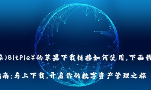为了帮助您更好地理解比特派（BitPie）的苹果下载链接如何使用，下面我将详细阐述步骤和注意事项。

### 比特派苹果app下载指南：马上下载，开启你的数字资产管理之旅