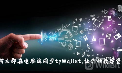 2025必看：如何立即在电脑端同步tpWallet，让你的数字资产管理更便捷!
