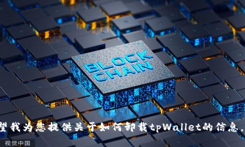 看起来您希望了解有关“tpWallet”的更多信息，或者可能遇到了问题。如果您希望我为您提供关于如何卸载tpWallet的信息，或者有关tpWallet的详细解读，请告诉我您的具体需求。我将乐意为您提供帮助！