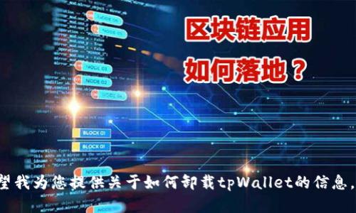 看起来您希望了解有关“tpWallet”的更多信息，或者可能遇到了问题。如果您希望我为您提供关于如何卸载tpWallet的信息，或者有关tpWallet的详细解读，请告诉我您的具体需求。我将乐意为您提供帮助！