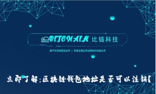 立即了解：区块链钱包地址是否可以注销？