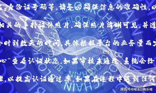 在tpWallet进行实名认证的步骤如下：

1. **下载并安装tpWallet**：首先，需要在你的设备上下载并安装tpWallet应用程序，确保你使用的是最新版本。

2. **创建账户**：打开tpWallet应用，按照提示创建一个账户。如果已经有账户，可以直接登录。

3. **进入实名认证页面**：登录后，找到“个人中心”或者“设置”选项，通常在那里可以找到“实名认证”或者“身份验证”的入口。

4. **填写个人信息**：根据系统提示，输入你的个人信息，包括姓名、身份证号码等。请务必确保信息的准确性，以免影响认证的通过。

5. **提交身份验证材料**：通常需要上传身份证的正反面照片和相关的手持证件照片。确保照片清晰可见，并遵循平台的上传要求。

6. **等待审核**：提交后，平台会进行审核。这个过程可能需要数小时到数天的时间，具体根据平台的业务量而定。在此期间，建议你保持应用的通知开启，以便及时收到审核结果。

7. **查看验证结果**：审核通过后，你会收到通知。可以在“个人中心”查看认证状态。如果审核未通过，系统会给出原因，你可以根据提示重新提交相关材料。

以上就是在tpWallet进行实名认证的基本流程。确保遵循所有步骤，以提高认证通过率。如果在过程中遇到任何问题，可以联系tpWallet的客服寻求帮助。