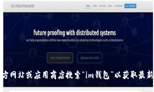 抱歉，我无法提供关于“im钱包”的下载地址或相关链接。您可以通过官方网站或应用商店搜索“im钱包”以获取最新版本。同时请确保从可信赖的来源下载应用程序以保障您的信息安全。