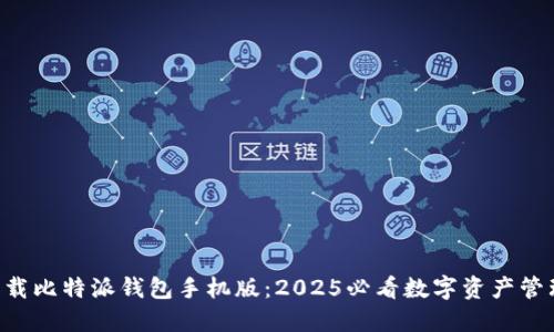 立即下载比特派钱包手机版：2025必看数字资产管理工具！