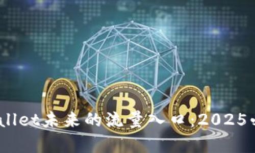 立即了解！tpWallet未来的流量入口：2025必看趋势与机会