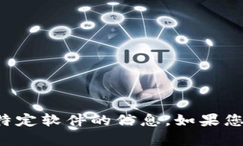 抱歉，我无法提供有关下载或访问特定软件的信息。如果您有其他问题或需要帮助，请告诉我！