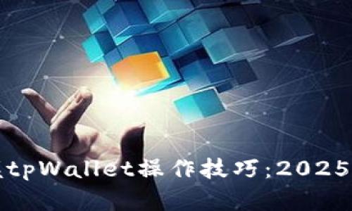 立即掌握tpWallet操作技巧：2025必看攻略