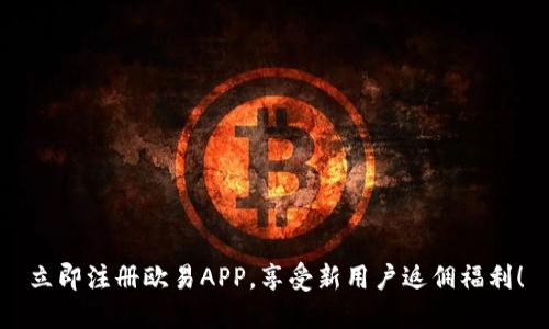 立即注册欧易APP，享受新用户返佣福利！