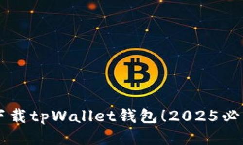 立即下载tpWallet钱包！2025必看指南
