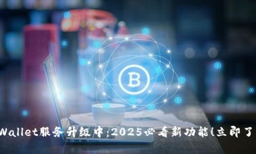 tpWallet服务升级中：2025必看新功能！立即了解！