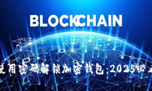 如何使用密码解锁加密钱包：2025必看指南