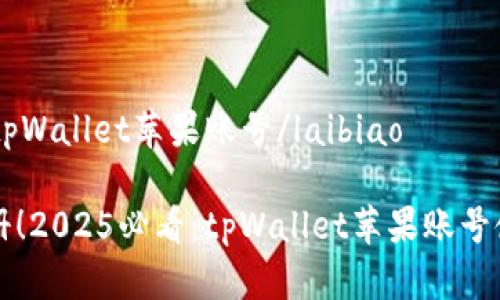 laibiaotpWallet苹果账号/laibiao

立即注册！2025必看：tpWallet苹果账号使用指南