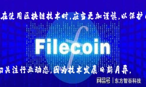 区块链技术以其去中心化和透明性而闻名，常被认为是一种完全匿名的技术。然而，这种观点并不完全正确。关于“区块链能查到人吗”的问题，答案是：在一定情况下，可以通过区块链上的信息间接追踪到个人，但这并不意味着每个用户的身份都是直接可见的。

一、区块链的基本概念
区块链是一种去中心化的分布式账本技术，通过加密技术确保数据的安全性和不可篡改性。每个“区块”都包含了一定量的交易信息并与前一个区块相连，形成一个链条。由于其开放性，每个人都可以查看区块链上的交易记录，这就是所谓的透明性。

二、区块链的匿名性与可追溯性
虽然区块链被广泛认为是匿名的，但事实上，每一个交易都与特定的地址相关联。例如，比特币的持有人使用的是一个公钥地址，而这个地址并不直接显示持有者的身份。因此，从表面上看，用户的身份是匿名的。然而，通过各种手段，能够与现实生活中的身份进行关联。

三、如何通过区块链追踪到个人
1. strong地址与交易信息的关联/strong
用户在使用区块链时，通常会使用同一个地址进行多次交易。通过分析区块链上的交易数据，特别是那些关联性较强的转账记录，分析师可以推测出这些交易背后的个人。此外，当用户将数字货币兑换为法定货币（如美元、人民币等）时，他们通常需要提供身份信息，这为追踪提供了切入点。

2. strong第三方服务平台/strong
许多交易平台和钱包服务商在用户注册时，要求提交身份证件等个人信息。通过TRACE等分析工具能够获取这些平台的数据，从而对区块链上的交易进行追踪，间接找到与之相关的个人信息。

3. strong社交媒体及其他平台/strong
有些用户在社交媒体上分享他们的区块链交易信息，或者在公共聊天室上讨论。通过这些社交信息，特定的地址可以与特定的用户标识相关联，从而实现个体追踪。

四、区块链的隐私保护技术
为了保护用户隐私，越来越多的匿名币（如门罗币、Zcash等）采用了高级的隐私保护技术。这些技术能够更好地隐藏用户的交易信息，从而提升匿名性。然而，即使使用这些技术，也并不是完全无懈可击的。通常，新的隐私币仍处于发展阶段，技术尚待完善。

五、结论：区块链的未来趋势
面对当前的隐私保护趋势以及法律合规性的要求，区块链技术在保持透明性和可追溯性方面也正在寻求平衡。未来的区块链有可能采用更复杂的加密方法和隐私保护措施，以满足用户对隐私的需求。

总的来说，虽然区块链给人以匿名的印象，但实际上，通过复杂的分析和现有技术，还是有可能追踪到特定人的。因此，用户在使用区块链技术时，应当更加谨慎，以保护自己的隐私安全。

关键词
区块链, 匿名性, 追踪, 安全性/guanjianci

希望这些内容能帮助您更好地理解区块链的匿名性与信息可追溯性的问题。如果您对这一领域有进一步的兴趣，建议密切关注行业动态，因为技术发展日新月异。
