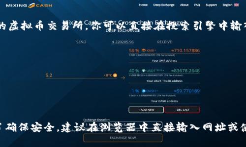 虚拟币交易所的网址会因不同的交易所而异。如果你想了解某个具体的虚拟币交易所，你可以直接在搜索引擎中输入该交易所的名称以获取其官方网站。例如，常见的虚拟币交易所包括：

1. **币安（Binance）** - www.binance.com
2. **Coinbase** - www.coinbase.com
3. **火币（Huobi）** - www.huobi.com
4. **Kraken** - www.kraken.com
5. **OKEx** - www.okex.com

请确保在访问这些网站时，使用的是官方网址，避免进入假冒网站。为了确保安全，建议在浏览器中直接输入网址或使用书签，而不是通过搜索结果点击链接。