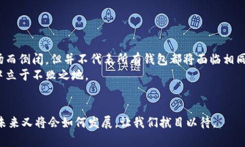 bianji虚拟币钱包是否会倒闭？2025必看分析与对策/bianji  
虚拟币, 钱包安全, 投资风险, 数字货币/guanjianci  

引言  
随着数字货币的迅速崛起，虚拟币钱包的使用越来越普遍。无论是投资者还是普通用户，都在不同程度上依赖这些钱包来存储和交易数字资产。然而，有人不禁问：虚拟币钱包会倒闭吗？尤其是面对市场的波动与技术的快速变更，这一问题显得尤为重要。本文将探讨虚拟币钱包的安全性、市场风险以及用户应如何应对这些潜在的风险。  

虚拟币钱包的基本概念  
虚拟币钱包（Cryptocurrency Wallet）是数字货币存储的工具，分为软件钱包和硬件钱包两大类。软件钱包包括网上钱包、移动钱包和桌面钱包，而硬件钱包则是实体设备。软件钱包使用方便，但相对来说安全性较低；而硬件钱包则能够提供更高的安全性，适合长期持有的用户。  
无论是哪种形式的钱包，用户必须对其安全性有充分的了解。钱包的安全不仅关乎用户的个人资产，也与整个数字货币生态系统息息相关。  

市场波动与钱包风险  
近年来，数字货币市场经历了巨大的波动，例如比特币的价格在短短几个月内可能翻几番，也可能骤降。例如，2021年的牛市使得众多投资者蜂拥而入，而紧接着的熊市又让许多人感到失落。因此，虚拟币钱包作为数字货币交易的载体，面临着市场需求波动的风险。  
例如，当市场处于低谷时，部分钱包提供商可能因用户减少而面临经济压力。如果他们的用户基础无法支撑运营成本，最终可能会导致倒闭。然而，值得注意的是，市场风险并不是决定钱包是否倒闭的唯一因素。  

监管政策的影响  
各国对虚拟币市场的监管政策也会影响钱包的生存。不同地区的监管力度不同，有些国家对数字货币持开放态度，而有些国家则采取严格的监管措施，甚至全面禁止数字货币的合法化。这种不确定性给钱包服务商带来了巨大的挑战。尤其是在一些强监管的国家，钱包提供商可能会因为政策变化而停止服务或者被迫退出市场。  
因此，了解当地的法律法规，选择合规的虚拟币钱包进行投资，是用户必须考虑的一个重要因素。  

技术风险的潜在威胁  
除了市场和政策的风险，技术风险也是虚拟币钱包面临的重要挑战。技术的演变很快，而安全漏洞可能导致用户资产的损失。从黑客攻击到软件漏洞，各种技术问题都有可能让钱包提供商遭遇困境。对于用户而言，选择一个有优秀技术团队、频繁更新和维护的服务商，可以减少此类风险。  
此外，区块链技术本身也在不断进步，新的技术如多重签名、去中心化钱包等正在涌现。这些新技术虽然提升了安全性，但也可能导致旧技术钱包的使用需求下降，进而影响这些钱包的生命力。  

用户的角色与钱包的存活  
用户的需求对钱包的生存至关重要。用户在选择钱包时，应该关注钱包的安全性能、用户口碑及背后的技术支持。如果用户对某个钱包的使用体验不满意，可能会转向其他竞争对手。这种用户流失对于钱包提供商来说，可能会导致损失惨重。  
此外，用户也可以通过积极参与社区、反馈使用体验来帮助钱包服务商进行改进，进一步促进钱包的可持续发展。因此，用户与钱包之间的互动关系极为重要。  

应对钱包倒闭风险的策略  
如何应对虚拟币钱包倒闭的风险，是所有投资者都需要考虑的问题。以下是几个实用的策略：  
ul  
    listrong分散投资：/strong将资产分散到多个钱包中，而不是将所有资金集中在一个地方，可以有效减少风险。/li  
    listrong定期备份：/strong定期备份钱包的数据，如私钥、助记词等，以便在钱包出现问题时能找回资产。/li  
    listrong关注项目动态：/strong及时关注所使用钱包的官方公告，了解其运营状态、技术更新以及市场走向。/li  
    listrong学习安全知识：/strong多了解数字资产的安全知识，提升自身的风险意识与防护能力。/li  
/ul  

未来展望与结论  
综上所述，虚拟币钱包的存活与否受多种因素的影响，包括市场波动、监管政策、技术风险及用户需求等。因此，尽管某些钱包可能会因为不适应市场而倒闭，但并不代表所有钱包都将面临相同的命运。新技术的出现以及用户需求的变化，将推动数字资产管理的持续进步。  
在未来，用户需要保持警惕，通过积极学习和合理规划，降低投资风险。选择合格的钱包，密切关注市场动态，才能在这个波诡云谲的数字货币时代中立于不败之地。  
让我们共同期待在2025年，数字货币生态能够更加成熟，钱包服务商的运营模式更加健康，为用户提供更安全、高效的服务。  

通过以上内容，我们希望能够帮助读者更好地理解虚拟币钱包的安全性及其可能的风险，做出明智的投资决策。虚拟币钱包的世界仍在不断变化，未来又将会如何发展，让我们拭目以待。