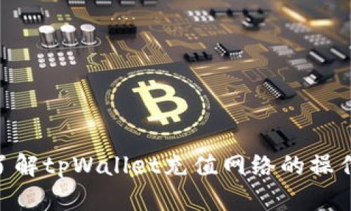 2025必看！立即了解tpWallet充值网络的操作指南与安全策略