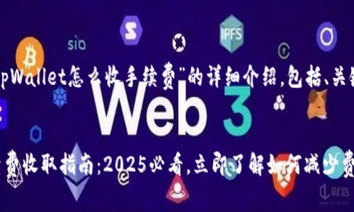 下面是关于“tpWallet怎么收手续费”的详细介绍，包括、关键词以及内容。


tpWallet手续费收取指南：2025必看，立即了解如何减少费用！
