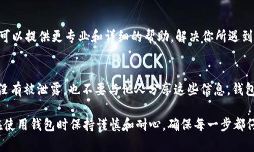 在使用tpWallet钱包进行转账时，如果遇到无法转账的情况，可能会感到困惑和焦虑。接下来，我们将详细探讨这一问题的可能原因以及解决方法，帮助用户恢复流畅的转账体验。

1. 检查网络连接
首先，确保你的设备连接到稳定的互联网。网络连接不佳是导致转账无法完成的常见原因之一。如果你的网络信号弱或者不稳定，尝试重置路由器或切换到不同的网络来改善连接。

2. 确认钱包余额
在转账前，务必检查tpWallet钱包的余额。如果余额不足以覆盖转账金额以及可能需要支付的交易手续费，系统将拒绝该交易。建议确保余额充足。

3. 验证转账地址
另一个重要的步骤是仔细确认转账的目标地址。在加密货币交易中，一个错误的地址可能导致资金永久丢失。务必核对地址的准确性，并确保没有遗漏或多余的字符。

4. 更新钱包应用
如果你的tpWallet应用版本过旧，也可能导致一些功能无法正常使用。检查应用商店是否有可用更新，及时更新可能会解决已知的bug和提升整体性能。

5. 检查区块链状态
有时候，区块链网络本身可能出现拥塞，导致交易处理速度变慢。你可以通过某些区块链浏览器来查看当前网络的状态。如果网络正在经历高交易量，建议稍后再尝试转账。

6. 清理缓存数据
钱包应用的缓存数据可能会影响其正常功能。尝试清理应用的缓存，然后重启钱包，看看是否能够解决转账的问题。

7. 联系客服支持
如果经过以上步骤仍无法解决问题，建议直接联系tpWallet的客服支持。他们可以提供更专业和详细的帮助，解决你所遇到的具体问题。确保在联系时提供详细的信息，例如错误信息和你所尝试的步骤。

8. 了解安全性问题
在进行任何转账之前，务必要了解安全性的相关问题。确保你的私钥和助记词没有被泄露，也不要与他人分享这些信息。钱包的安全性直接关系到转账的顺利进行。

总之，tpWallet钱包的转账问题可能由多种因素造成，解决时需要逐一排查。在使用钱包时保持谨慎和耐心，确保每一步都仔细核对，以保障你的资产安全，同时享受加密货币带来的便利与乐趣。