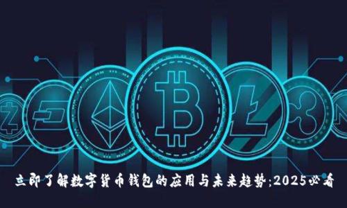 立即了解数字货币钱包的应用与未来趋势：2025必看