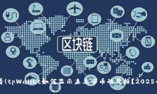 立即查看！tpWallet如何显示未上市币的价格？2025必看指南