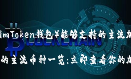 以下是关于IM钱包（imToken钱包）能够支持的主流加密货币的详细介绍。

2023年IM钱包支持的主流币种一览：立即查看你的加密资产投资选择！
