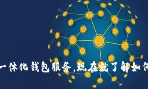 2025必看：全面解析区块链一体化钱包服务，现在就了解如何提升你的数字资产管理能力