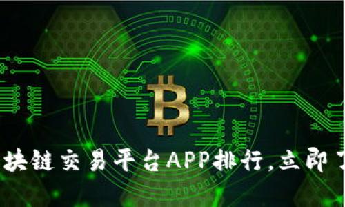 2025必看：最佳区块链交易平台APP排行，立即了解你的投资选择！