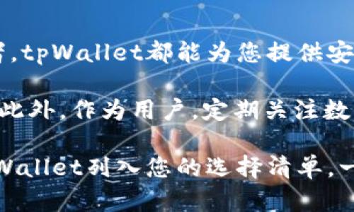   tpWallet官网入口：2025必看，立即体验数字钱包的未来 / 

 guanjianci tpWallet, 数字钱包, 加密货币, 安全交易 /guanjianci 

引言：数字钱包的兴起
随着科技的不断发展，数字钱包已经成为现代金融生活中的一个重要组成部分。越来越多的人选择使用各种数字钱包进行日常交易，特别是在加密货币日益普及的背景下。tpWallet作为一个新兴的数字钱包平台，凭借其用户友好的界面和高水平的安全性，迅速吸引了大量用户。那么，tpWallet的官网入口在哪里？我们又该如何充分利用这一平台？接下来，本文将详细探讨这些问题。

tpWallet简介
tpWallet是一个专为加密货币交易而设计的数字钱包，旨在为用户提供一个安全、便捷、快速的交易环境。它支持多种主流加密货币，如比特币、以太坊和莱特币等，用户可以通过tpWallet轻松管理自己的数字资产。此外，tpWallet还提供了多种功能选项，包括资产管理、交易记录和实时市场行情，这使得用户能够一站式掌握自己的资产状况。

 tpWallet官网入口的获取方式 
要访问tpWallet的官网，用户可以直接在浏览器地址栏输入tpWallet的官方网站链接，或者通过搜索引擎输入“tpWallet官网”进行查找。通常来说，官网会在搜索结果的前列出现，用户只需点击链接，即可访问。此外，确保在访问官网时选择安全的网络环境，以避免钓鱼网站的风险。

tpWallet的功能和优势
tpWallet不仅仅是一个数字钱包，更是一个功能丰富的金融管理平台。首先，其用户界面设计，即使是初学者也能快速上手。此外，tpWallet提供的高安全性措施包括双重认证和加密技术，确保用户的资金安全。
另外，tpWallet支持多种支付方式，用户可以通过信用卡、借记卡、甚至是其他加密货币进行充值和提现。这种灵活的交易方式，使得tpWallet更容易被广大用户接受。因此，不论您是刚刚接触加密货币的新人，还是经验丰富的投资者，tpWallet都能为您提供贴心的服务。

安全性：tpWallet的核心竞争力
在数字货币的世界里，安全问题无疑是用户最为关心的焦点。tpWallet通过实施多层次的安全保护机制，确保用户资产的安全。例如，平台采用了先进的加密技术，对用户的交易信息进行保护。同时，tpWallet还设置了多重确认功能，让每一次交易都经过严格的审核。这种安全措施为用户提供了强有力的保障，因此，用户可以更加安心地使用这个平台进行交易。

使用tpWallet的步骤
使用tpWallet非常简单，以下是一些基本步骤：首先，用户需要在官方网站上创建一个账户。您只需提供基本信息，并设置一个安全密码。接着，您可以通过验证电子邮件来激活账户。完成注册后，用户可以登录并进行账户设置，例如启用双重认证。
在账户设置完成之后，用户可以开始进行充值。tpWallet支持多种方式，用户可以根据自己的需求选择合适的充值方式。充值成功后，用户可以开始管理自己的数字资产，包括查看余额、进行交易以及查看交易记录等。

tpWallet的支持与社区
tpWallet不仅重视用户体验，也十分注重用户的反馈。用户可以通过官网获取技术支持，社区论坛也是一个很好的交流平台。用户可以在这里分享自己的使用体验，并与其他用户进行互动。此外，tpWallet还定期举办线上活动，为用户提供学习和交流的机会。这种社区氛围不仅增强了用户的粘性，同时也推动了平台的发展。

结论：为何选择tpWallet
综上所述，tpWallet作为一个新兴的数字钱包平台，以其安全性、功能多样性以及用户友好的设计，赢得了市场的青睐。无论您是对加密货币感兴趣的新人，还是经验丰富的投资者，tpWallet都能为您提供安全、便捷的交易体验。strong因此，立即访问tpWallet官网，体验数字资产管理的未来吧！/strong

为了更好地了解tpWallet，建议用户在创建账户之前，详细阅读官方提供的用户指南和条款。只有在充分了解平台各项功能及其使用规则之后，才能更好地进行资产管理和交易。此外，作为用户，定期关注数字货币市场的动态，灵活调整自己的交易策略，也是十分必要的。

最后，数字货币市场瞬息万变，tpWallet作为数字钱包界的一匹黑马，有着无限的潜力和机会。在这个快速发展的行业中，选择一个可靠的数字钱包显得至关重要。因此，不妨将tpWallet列入您的选择清单，一起迎接数字金融的未来。