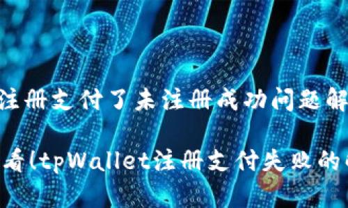 # tpWallet注册支付了未注册成功问题解决指南

## 2023必看！tpWallet注册支付失败的解决方案详解