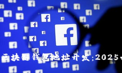 立即了解区块链钱包地址开发：2025必看指南！