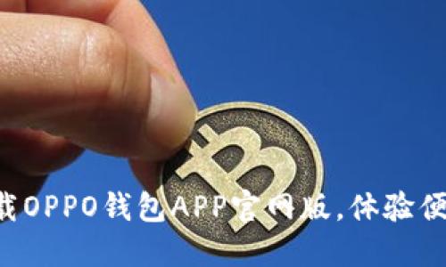立即下载OPPO钱包APP官网版，体验便捷生活！