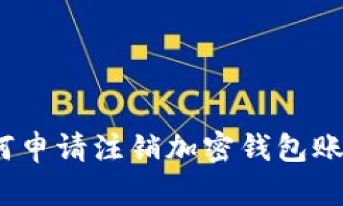 biatoti立即了解如何申请注销加密钱包账号，2023年必看指南