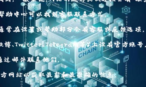 tpWallet的客服通常可以在其官方网站或相关的手机应用内找到。一般来说，网站的底部或侧边栏会有“联系我们”或“客服支持”的选项。您也可以通过以下方式联系客服：

1. **官方网站**：访问 tpWallet 的官网，通常在页面底部或帮助中心可以找到客服联系方式。
  
2. **应用内支持**：如果您使用的是 tpWallet 的手机应用，通常在设置或帮助部分会有客服或反馈选项。

3. **社交媒体**：许多区块链和钱包服务在社交媒体平台（如微博、Twitter、Telegram等）上设有官方账号，您可以通过这些渠道直接联系他们。

4. **邮件联系**：部分服务提供商也会提供客服邮箱，您可以通过邮件联系他们。

如果您在寻找具体的联系方式，建议直接访问 tpWallet 的官方网站以获取最新和最准确的信息。