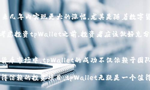 bage/bage  
tpWallet涨幅更新：2025必看投资机会，立即把握！  
tpWallet, 加密货币, 投资机会, 涨幅分析/guanjianci  

随着加密货币市场的不断发展，各种新兴的数字资产似乎层出不穷，而tpWallet无疑是目前市场上一个备受关注的项目。近期，tpWallet的涨幅更新引起了众多投资者的瞩目。那么，什么是tpWallet？它的涨幅表现如何？未来的投资机会又在哪里呢？在这篇文章中，我们将对此进行深入剖析。  

什么是tpWallet？  
tpWallet是一种新兴的数字货币钱包，旨在为用户提供快速、安全的加密货币存储和交易服务。与传统的加密钱包不同，tpWallet不仅支持多种主流数字货币，还具备多项先进的安全技术，比如多重签名和端到端加密。这使得用户在进行交易时，可以得到更加安全的保障。  

此外，tpWallet还具备用户友好的界面，使得即使是初次接触加密货币的用户也能轻松上手。这种易用性吸引了大量新用户的加入，也为tpWallet的推广增添了动力。因此，tpWallet能够在短时间内获得市场的认可，并迅速提升其市场份额。  

tpWallet最近的涨幅表现  
在最近的市场波动中，tpWallet的涨幅表现相当亮眼。根据最新统计数据显示，在过去的一个月内，tpWallet的价格上涨了20%。这一涨幅超出了许多投资者的预期，也使得tpWallet在众多加密货币中脱颖而出。这一现象解释了为什么越来越多的投资者选择将tpWallet纳入他们的投资组合。  

当然，tpWallet的涨幅并非偶然。市场分析师指出，这一上涨主要得益于其持续的技术升级以及与各大交易平台的合作。同时，tpWallet团队积极参与区块链生态的构建，提升了项目的整体价值。因此，投资者们对于tpWallet的信心也日渐增强。  

未来的投资机会  
随着tpWallet的不断普及和市场认可度的提高，其未来的发展潜力值得期待。对此，许多行业专家认为，tpWallet有可能在未来几年内实现更大的涨幅。尤其是随着数字货币的应用场景不断扩展，tpWallet无疑能够凭借其独特的优势获得更多用户的青睐。  

然而，投资者在关注tpWallet涨幅表现的同时，也应注意市场的风险性。加密货币市场波动较大，投资并不总是奏效。因此，在考虑投资tpWallet之前，投资者应该做好充分的市场调研和风险评估。  

总结  
总的来说，tpWallet作为一个有潜力的数字资产，其涨幅表现和未来发展展望，都让投资者充满期待。在这个瞬息万变的加密货币市场中，tpWallet的成功不仅依赖于团队的技术实力，也与市场环境、用户需求等多种因素息息相关。  

未来，tpWallet作为一个新兴的数字货币钱包，将在加密货币的生态系统中扮演举足轻重的角色。因此，若您正在寻找一个值得信赖的投资项目，tpWallet无疑是一个值得考虑的选择。立即行动，抓住这个2025必看的投资机会，让我们一起见证tpWallet的精彩未来吧！  