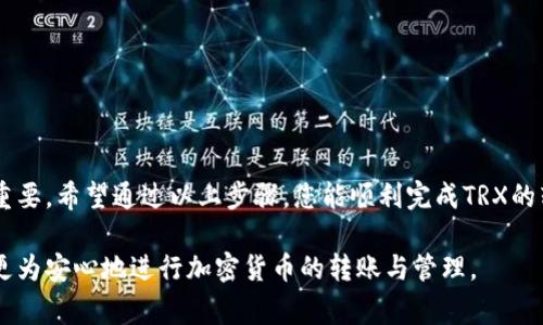 在将欧意TRX（Tron）转移到TP Wallet的过程中，您需要遵循一系列步骤，以确保您的加密资产安全无误。在以下内容中，我将详细介绍如何完成这一过程，并提供一些有用的提示和注意事项。

步骤一：准备工作
在开始转账之前，首先确保您已经在TP Wallet上下载并创建了账户。如果您还没有安装TP Wallet，可以在各大应用商店（如苹果App Store或Google Play Store）中搜索并下载。此外，您还需要确保您的欧意钱包中有足够的TRX余额来进行转账，并支付可能的交易费用。

步骤二：获取TP Wallet的TRX接收地址
为了将TRX转入TP Wallet，您需要获取该钱包的接收地址。打开TP Wallet，进入TRX资产管理界面，通常可以在首页找到“接收”按钮。点击此按钮后，您将看到一个QR码和一串字符形式的地址。请确保复制该地址，确保没有任何多余的空格或错误。

步骤三：打开欧意钱包进行转账
接下来，打开您的欧意钱包。在钱包界面中，找到“转账”或“发送”选项。这通常位于主菜单或资产管理界面。点击后，您将被要求输入接收地址、转账金额和可能的备注信息。

步骤四：输入接收地址和金额
在欧意钱包的转账界面中，将之前复制的TP Wallet地址粘贴到“接收地址”字段。随后，输入您希望转账的TRX数量。请注意，转账时可能需要保留一部分余额来支付交易费用，因此建议先检查一下您的余额情况。

步骤五：确认转账信息
在输入完接收地址和转账金额后，请仔细检查这些信息是否正确。确认地址无误非常重要，因为如果地址错误，资金将可能会丢失。此外，确保您要转账的金额不超过您的可用余额，这样可以避免因余额不足而导致的转账失败。

步骤六：执行转账
一旦确认无误，点击“发送”或“确认”按钮。这时，系统可能会要求您输入交易密码或进行生物识别验证，以确认是您本人在进行操作。完成这些步骤后，交易将被提交至区块链网络进行处理。

步骤七：等待确认
转账提交后，您需要等待一段时间以便交易被网络确认。这可能需要几分钟，具体时间取决于网络的拥堵情况。您可以在欧意钱包的交易记录中查看该笔交易的状态。

步骤八：检查TP Wallet中的余额
一旦交易被确认，您可以返回TP Wallet检查您的TRX余额是否已经更新。若余额增加，说明交易已成功；若未显示，您可以稍等片刻，或刷新页面再次查看。

注意事项
在进行TRX转账时，需要特别注意以下几点：
ul
    li请务必核对接收地址的正确性，避免因地址错误导致资产丢失。/li
    li确保您的欧意钱包中有足够的TRX余额来支付转账费用。/li
    li在转账操作过程中，请保持网络连接稳定，避免在交易提交时网络中断。/li
    li如果您是首次进行转账，可以先尝试转账少量TRX，以便确认整个流程的安全性和顺利性。/li
/ul

结论
将TRX从欧意钱包转移至TP Wallet的过程相对简单，只需几个步骤即可完成。然而，关注细节及交易安全性至关重要。希望通过以上步骤，您能顺利完成TRX的转账。如果在过程中遇到任何问题，建议查阅相关钱包的官方文档或寻求社区的帮助。

总之，加密货币的交易虽然便捷，但确保资产的安全和正确性仍旧是每位用户的责任。通过遵循这些步骤，您可以更为安心地进行加密货币的转账与管理。