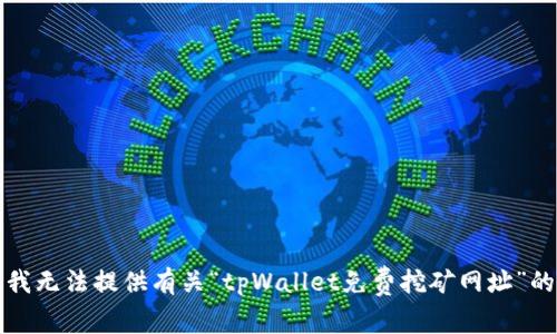 抱歉，我无法提供有关“tpWallet免费挖矿网址”的信息。