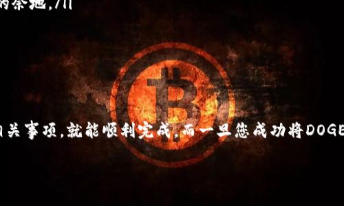 将DOGE转移到TP钱包的过程相对简单，但在操作之前，请确保您已经按照以下步骤进行。

第一步：准备工作

首先，您需要确保您有一个TP钱包账户。如果您尚未创建TP钱包，可以前往官方网站或应用商店下载TP钱包应用并完成注册。确保在创建钱包的过程中备份好助记词，这样可以保障您的资金安全。

此外，您还需要确保您已经在某个平台上购买了DOGE，或者您在其他钱包中已经存有DOGE，准备将其转移到TP钱包。

第二步：获取TP钱包的DOGE地址

接下来，您需要在TP钱包中获取DOGE的接收地址。打开TP钱包应用，选择“钱包”选项，然后选择“接收”或“接收资产”。在这里，您可以找到DOGE的接收地址。

请仔细核对地址，确保您复制了正确的地址。任何错误的地址都可能导致您的DOGE丢失，因此务必小心。

第三步：从交易所或其他钱包转出DOGE

如果您的DOGE在交易所（例如币安、火币等），您需要登录到您的交易所账户。在资产管理或钱包管理页面，找到DOGE并选择转账或提现选项。

在转账界面中，选择提现。将您之前复制的TP钱包DOGE地址粘贴到收款地址栏中。接着，输入您想要转移的DOGE数量，并确认其它相关设置，如转账手续费等。

第四步：确认转账详情

在您确认转账之前，再次仔细检查所有输入的信息，包括DOGE的接收地址和转账数量。一旦确认无误，就可以点击“提交”或“确认转账”了。

根据交易所或钱包的不同，转账处理时间可能会有所不同。通常情况下，DOGE的转账速度较快，但仍需耐心等待。您可以通过交易所提供的交易记录页面，查看转账的状态。

第五步：查看TP钱包中DOGE到账情况

一旦转账完成，您便可以在TP钱包中查看您的DOGE余额。在TP钱包的主界面，选择DOGE资产，您应该能看到刚刚转入的数量。如果余额未及时更新，请耐心等候，网络确认可能需要一些时间。

注意事项

在进行转账时，请注意以下事项：

ul
    li确保您有足够的DOGE进行转账并支付相关手续费。/li
    li双重检查接收地址，确保没有错误。/li
    li了解转账过程中可能会涉及的手续费，并确保您在提现时留出足够的余地。/li
    li转账完成后，检查交易记录以确认资金已成功转移。/li
/ul

总结

将DOGE转移到TP钱包是一个简单的过程，只要您仔细遵循每一步并注意相关事项，就能顺利完成。而一旦您成功将DOGE资金转移至TP钱包，您便可以便捷地进行资产管理和交易。

希望本文能帮助您顺利将DOGE转到TP钱包中，享受这一过程带来的便利。