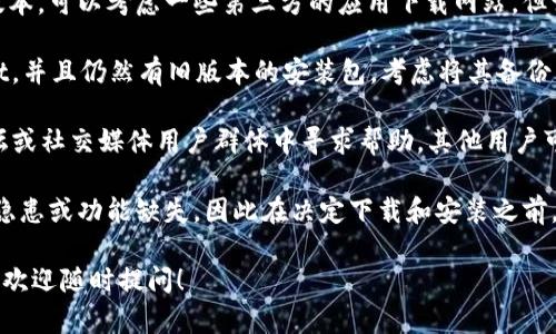 关于tpWallet的下载和版本选择，具体情况可能会因官方的更新和政策变化而有所不同。如果你希望下载老版本的tpWallet，建议你采取以下步骤：

1. **访问官方渠道**：首先，检查tpWallet的官方网站或相关的应用商店，很多应用通常会在官方网站提供历史版本的下载链接。

2. **第三方下载网站**：如果在官方渠道找不到你需要的老版本，可以考虑一些第三方的应用下载网站，但请务必确认这些网站的安全性和可靠性，以防下载到恶意软件。

3. **备份和恢复**：如果你之前已经安装过旧版本的tpWallet，并且仍然有旧版本的安装包，考虑将其备份，以便在需要时可以随时安装。

4. **社区论坛或用户群**：也可以在有关tpWallet的社区论坛或社交媒体用户群体中寻求帮助，其他用户可能会分享他们的下载链接或旧版本的使用经验。

5. **风险提示**：请注意，使用老版本的软件可能会面临安全隐患或功能缺失，因此在决定下载和安装之前，请谨慎考虑。

如果有更多具体的问题或者需要了解tpWallet的某些功能，也欢迎随时提问！