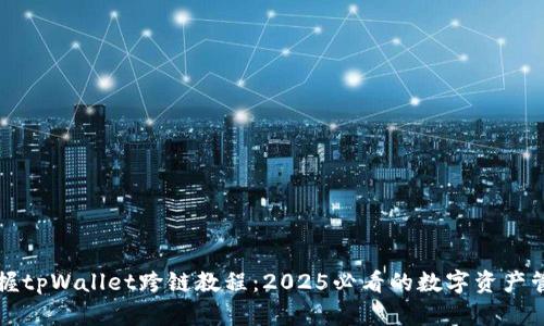 立即掌握tpWallet跨链教程：2025必看的数字资产管理诀窍