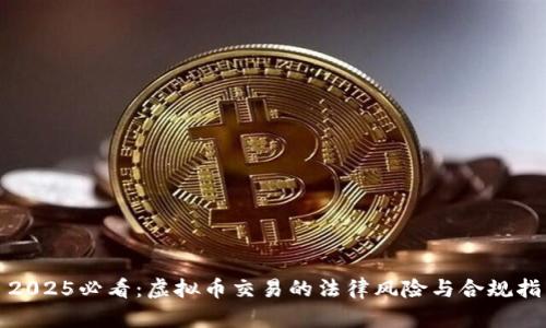 : 2025必看：虚拟币交易的法律风险与合规指南
