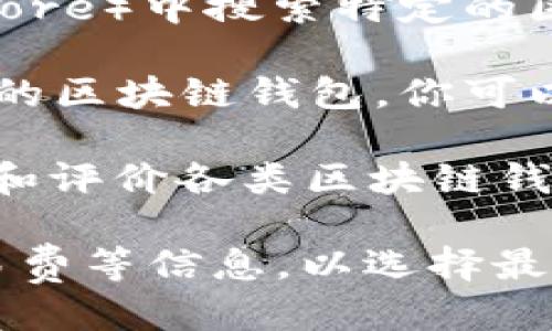 区块链钱包可以通过多种渠道找到，主要包括以下几种方式：

1. **官方网站**：访问区块链钱包的官方网站是获取钱包的最安全和可靠的方法。例如，像Blockchain.com、Coinbase、MetaMask等都提供了官方钱包下载链接。

2. **应用商店**：在手机的应用商店（如Google Play或Apple App Store）中搜索特定的区块链钱包名称，通常会有相关的应用程序可供下载。

3. **第三方推荐**：许多加密货币交易所和相关网站会推荐一些安全的区块链钱包，你可以通过它们的推荐来选择适合自己的钱包。

4. **社区讨论**：诸如Reddit、Bitcointalk等讨论平台上，有用户分享和评价各类区块链钱包的使用体验，这也是一个不错的查找途径。

在选择区块链钱包时，建议关注其安全性、用户界面、支持的币种和交易费等信息，以选择最适合自己的钱包。