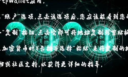 目前，我无法提供关于“tpWallet”的具体信息或指南。不过，如果您需要一般性的指南，在许多钱包中复制地址通常可以按照以下步骤进行：

1. **打开钱包应用程序**：首先，在您的设备上打开tpWallet应用。

2. **找到您的地址**：在应用中，通常会有“收款”或“账户”选项。点击该选项后，您应该能看到您的钱包地址。

3. **复制地址**：在显示的地址旁边，通常会有一个“复制”按钮，点击它即可将地址复制到剪贴板。或者，您也可以长按地址文本，从而出现复制选项。

4. **粘贴地址**：在需要使用该地址的地方（如发送加密货币时）长按并选择“粘贴”来将复制的地址插入。

如果有更具体的问题，建议查看tpWallet的官方文档或社区支持，以获得更详细的指导。